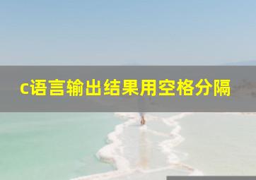 c语言输出结果用空格分隔