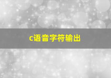 c语音字符输出