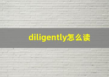 diligently怎么读