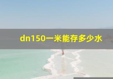 dn150一米能存多少水