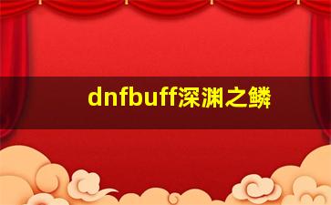 dnfbuff深渊之鳞