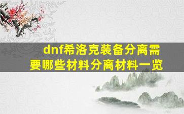 dnf希洛克装备分离需要哪些材料分离材料一览