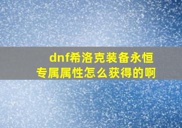 dnf希洛克装备永恒专属属性怎么获得的啊