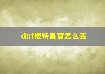 dnf根特皇宫怎么去