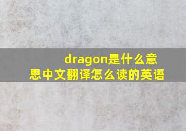 dragon是什么意思中文翻译怎么读的英语