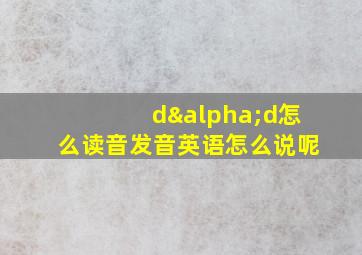 dαd怎么读音发音英语怎么说呢