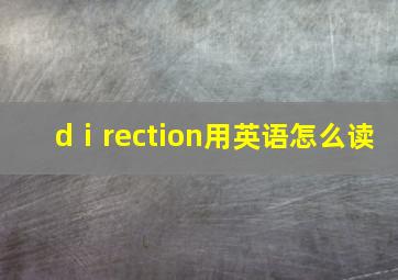 dⅰrection用英语怎么读