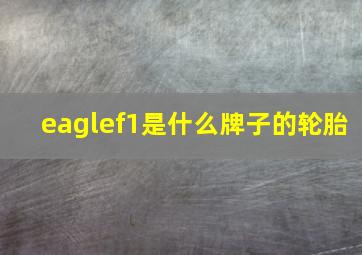 eaglef1是什么牌子的轮胎