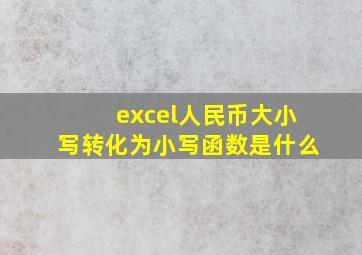 excel人民币大小写转化为小写函数是什么