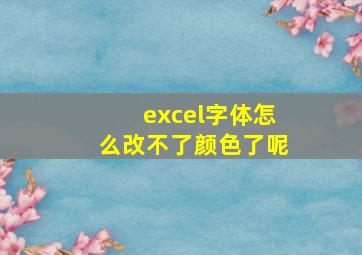 excel字体怎么改不了颜色了呢