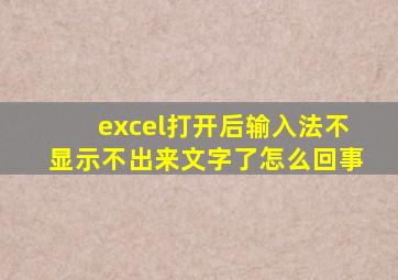 excel打开后输入法不显示不出来文字了怎么回事