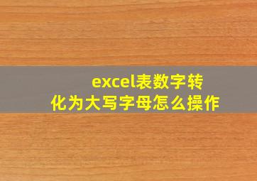 excel表数字转化为大写字母怎么操作