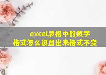 excel表格中的数字格式怎么设置出来格式不变