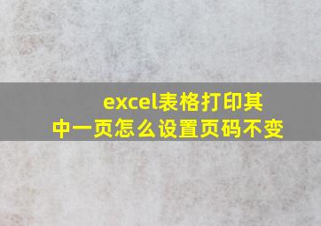 excel表格打印其中一页怎么设置页码不变