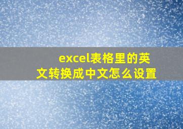 excel表格里的英文转换成中文怎么设置