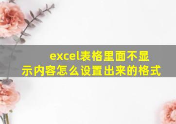 excel表格里面不显示内容怎么设置出来的格式