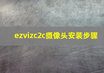 ezvizc2c摄像头安装步骤