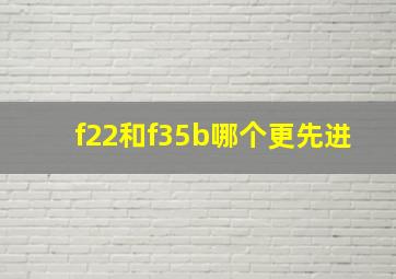 f22和f35b哪个更先进