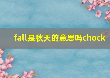 fall是秋天的意思吗chock