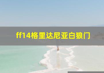 ff14格里达尼亚白狼门