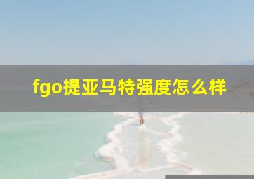 fgo提亚马特强度怎么样