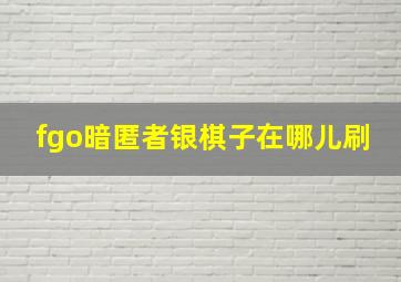 fgo暗匿者银棋子在哪儿刷