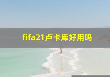 fifa21卢卡库好用吗