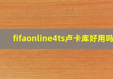 fifaonline4ts卢卡库好用吗