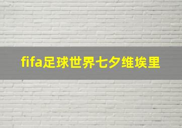 fifa足球世界七夕维埃里