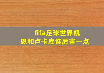 fifa足球世界凯恩和卢卡库谁厉害一点