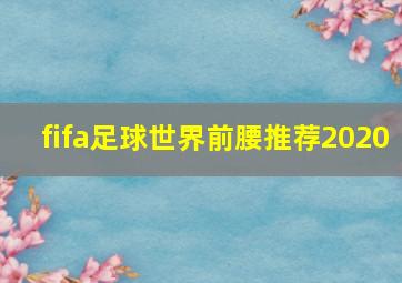 fifa足球世界前腰推荐2020