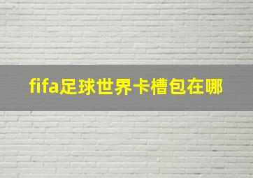 fifa足球世界卡槽包在哪