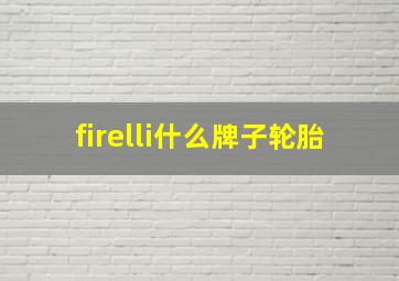 firelli什么牌子轮胎