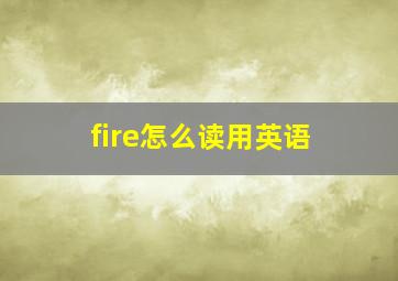 fire怎么读用英语