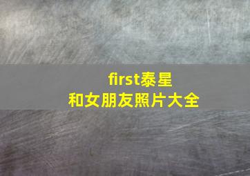 first泰星和女朋友照片大全