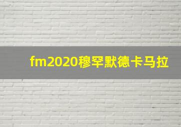 fm2020穆罕默德卡马拉