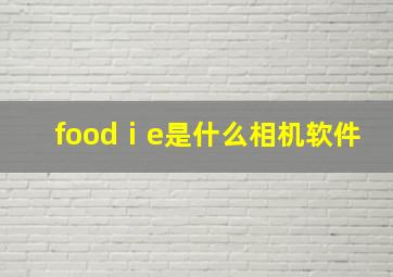 foodⅰe是什么相机软件