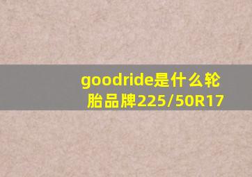 goodride是什么轮胎品牌225/50R17