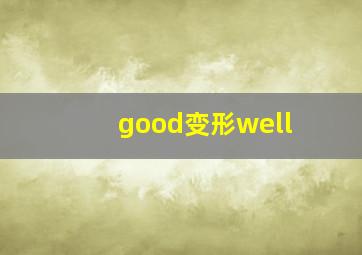 good变形well