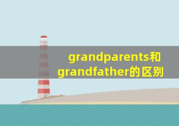 grandparents和grandfather的区别