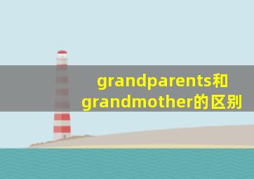 grandparents和grandmother的区别