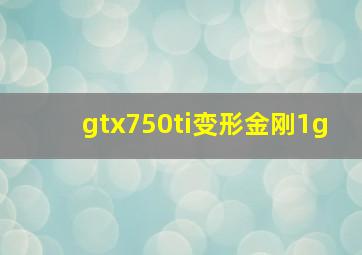 gtx750ti变形金刚1g