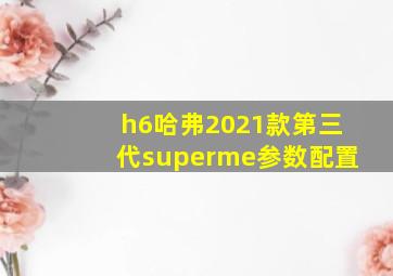 h6哈弗2021款第三代superme参数配置