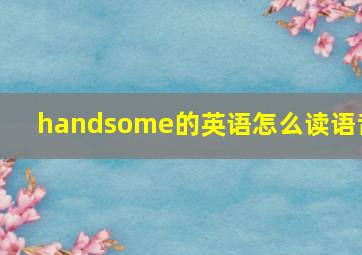 handsome的英语怎么读语音