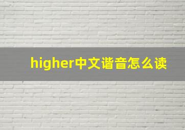 higher中文谐音怎么读