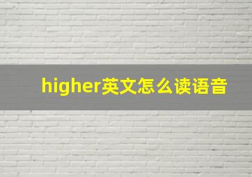 higher英文怎么读语音