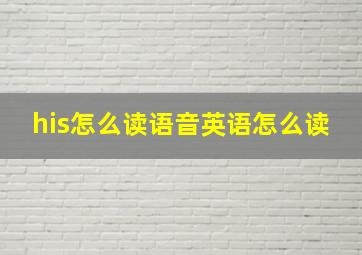 his怎么读语音英语怎么读