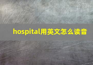 hospital用英文怎么读音