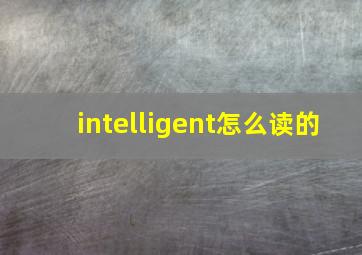 intelligent怎么读的