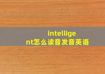 intelligent怎么读音发音英语